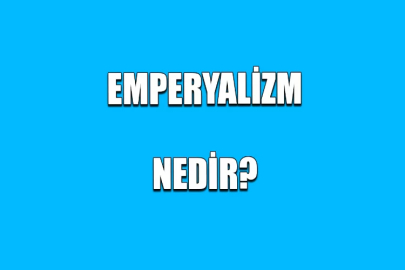 Emperyalizm nedir? Nasıl ortaya çıktı?