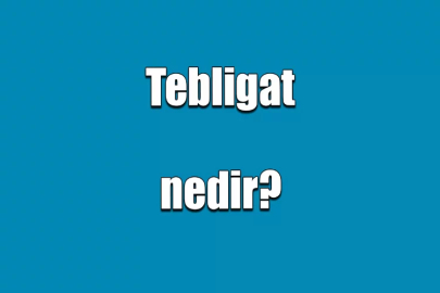 Tebligat nedir? Tebligat çeşitleri nelerdir?