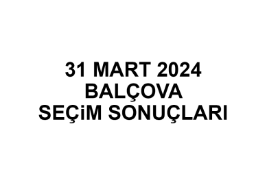 İzmir Balçova Seçim Sonuçları 31 Mart 2024 - Balçova Yerel Seçim Sonucu