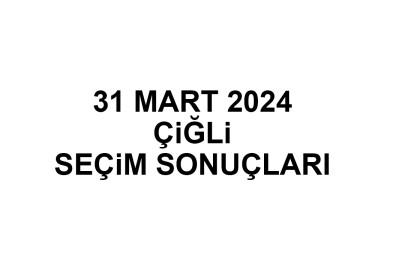 İzmir Çiğli Seçim Sonuçları 31 Mart 2024 - Çiğli Yerel Seçim Sonucu