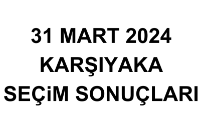 İzmir Karşıyaka Seçim Sonuçları 31 Mart 2024 - Karşıyaka Yerel Seçim Sonucu