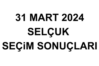 İzmir Selçuk Seçim Sonuçları 31 Mart 2024 - Selçuk Yerel Seçim Sonucu